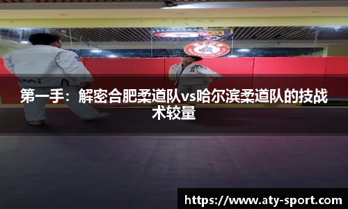 第一手：解密合肥柔道队vs哈尔滨柔道队的技战术较量