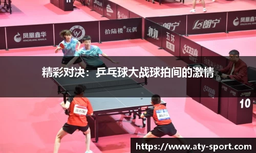 精彩对决：乒乓球大战球拍间的激情