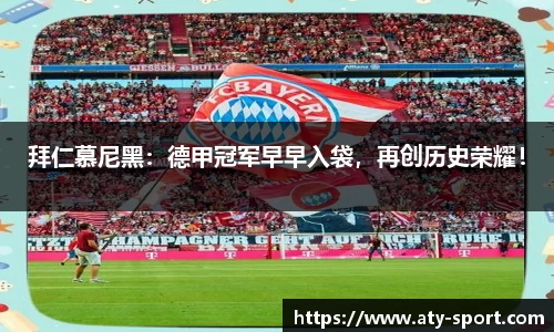 拜仁慕尼黑：德甲冠军早早入袋，再创历史荣耀！